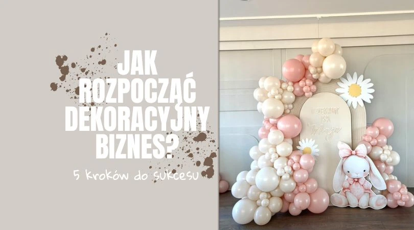 5 kroków do sukcesu, czyli jak rozpocząć dekoracyjny biznes?