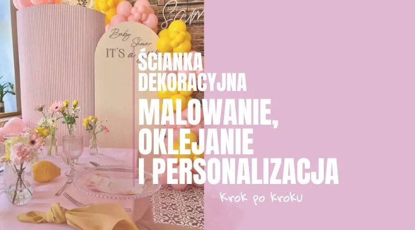 Ścianka dekoracyjna – malowanie, oklejanie i personalizacja krok po kroku
